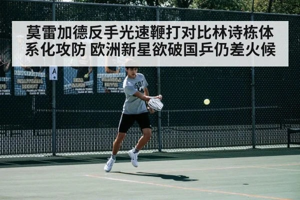 莫雷加德反手光速鞭打对比林诗栋体系化攻防 欧洲新星欲破国乒仍差火候